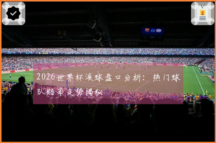 2026世界杯滚球盘口分析：热门球队赔率走势揭秘