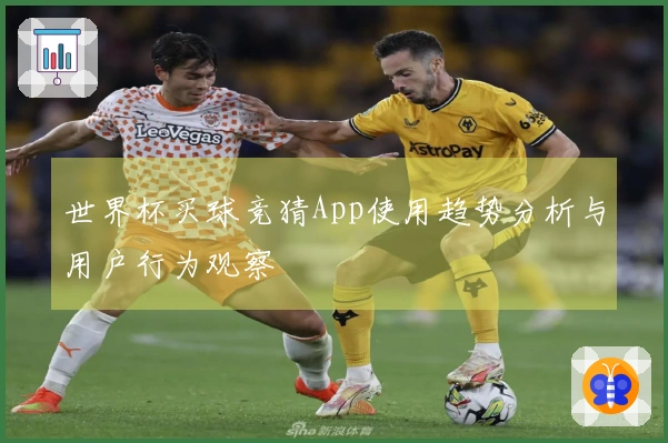 世界杯买球竞猜App使用趋势分析与用户行为观察